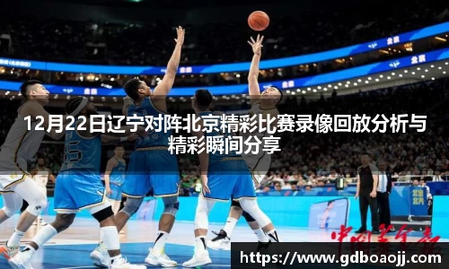 12月22日辽宁对阵北京精彩比赛录像回放分析与精彩瞬间分享