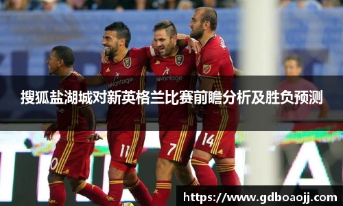 搜狐盐湖城对新英格兰比赛前瞻分析及胜负预测