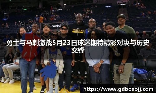 勇士与马刺激战5月23日球迷期待精彩对决与历史交锋